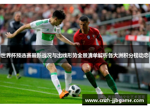 世界杯预选赛最新战况与出线形势全景清单解析各大洲积分榜动态